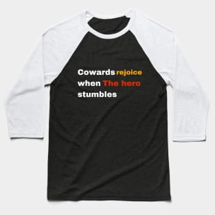 cowards rejoice when the hero stumbles Baseball T-Shirt